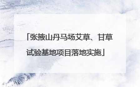 张掖山丹马场艾草、甘草试验基地项目落地实施