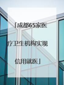 成都65家医疗卫生机构实现信用就医