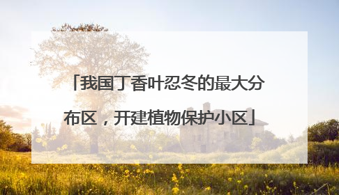 我国丁香叶忍冬的最大分布区，开建植物保护小区