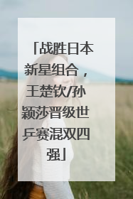 战胜日本新星组合，王楚钦/孙颖莎晋级世乒赛混双四强
