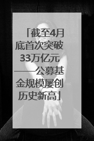 截至4月底首次突破33万亿元——公募基金规模屡创历史新高