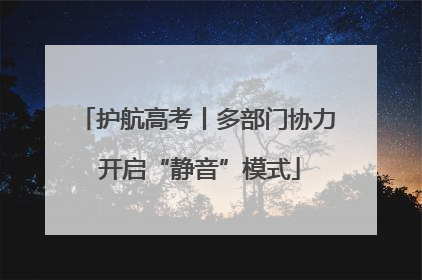 护航高考丨多部门协力 开启“静音”模式