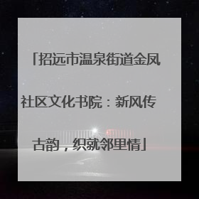 招远市温泉街道金凤社区文化书院：新风传古韵，织就邻里情