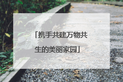 携手共建万物共生的美丽家园