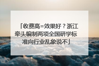 收费高=效果好？浙江牵头编制两项全国研学标准向行业乱象说不