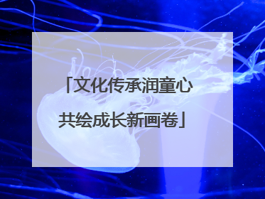 文化传承润童心 共绘成长新画卷