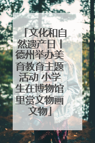 文化和自然遗产日丨德州举办美育教育主题活动 小学生在博物馆里赏文物画文物