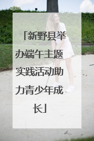 新野县举办端午主题实践活动助力青少年成长