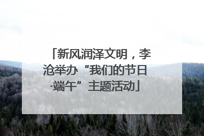 新风润泽文明，李沧举办“我们的节日·端午”主题活动