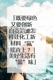 既要绿色又要创新 自贡沿滩怎样让化工新材料“氟”摇直上？｜美好生活有“盐”味