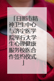 日照市精神卫生中心与济宁医学院举行大学生心理健康服务校医合作签约仪式