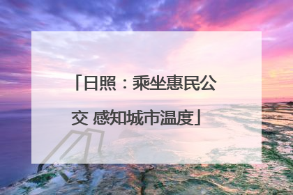 日照：乘坐惠民公交 感知城市温度