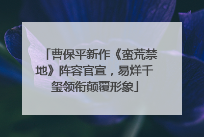 曹保平新作《蛮荒禁地》阵容官宣，易烊千玺领衔颠覆形象