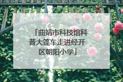 曲靖市科技馆科普大篷车走进经开区朝阳小学