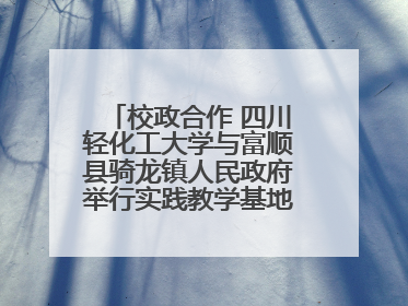 校政合作 四川轻化工大学与富顺县骑龙镇人民政府举行实践教学基地授牌仪式