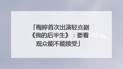 梅婷首次出演轻喜剧《我的后半生》：要看观众能不能接受