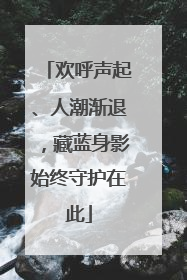 欢呼声起、人潮渐退，藏蓝身影始终守护在此
