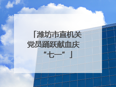 潍坊市直机关党员踊跃献血庆“七一”