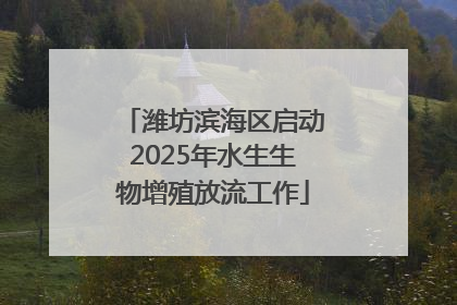 潍坊滨海区启动2025年水生生物增殖放流工作