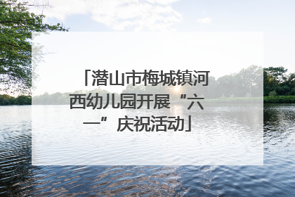 潜山市梅城镇河西幼儿园开展“六一”庆祝活动