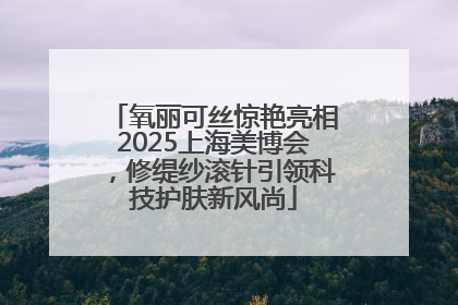 氧丽可丝惊艳亮相2025上海美博会，修缇纱滚针引领科技护肤新风尚