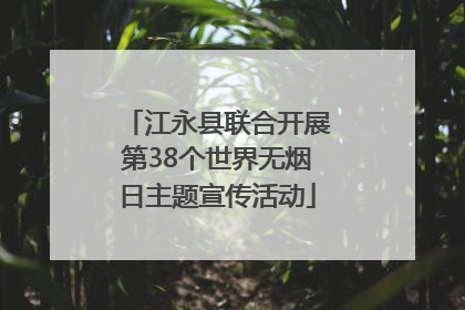 江永县联合开展第38个世界无烟日主题宣传活动