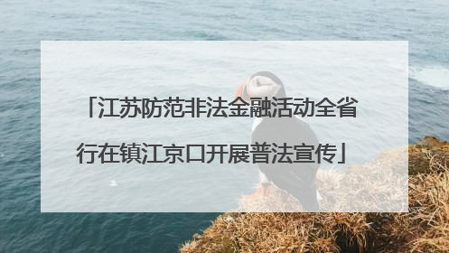 江苏防范非法金融活动全省行在镇江京口开展普法宣传