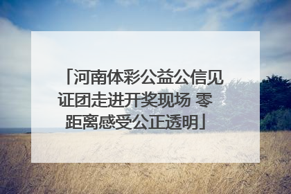 河南体彩公益公信见证团走进开奖现场 零距离感受公正透明