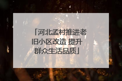 河北孟村推进老旧小区改造 提升群众生活品质