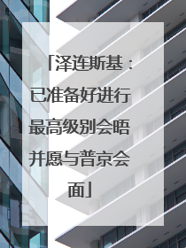 泽连斯基：已准备好进行最高级别会晤并愿与普京会面
