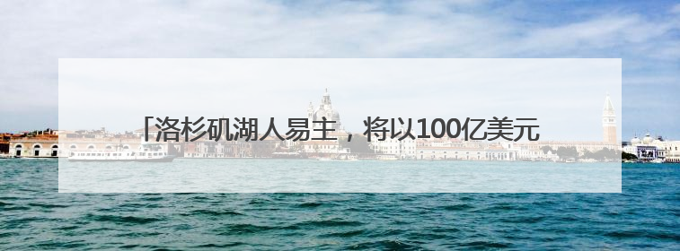 洛杉矶湖人易主，将以100亿美元出售股权，创全球职业体育球队最高纪录，40岁詹姆斯：还没打算退役