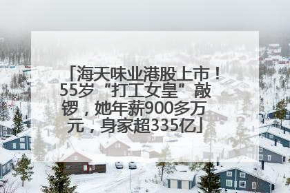 海天味业港股上市！55岁“打工女皇”敲锣，她年薪900多万元，身家超335亿