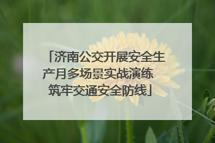 济南公交开展安全生产月多场景实战演练 筑牢交通安全防线
