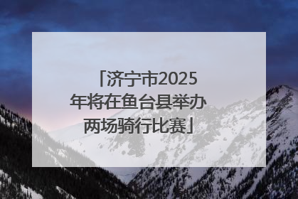 济宁市2025年将在鱼台县举办两场骑行比赛