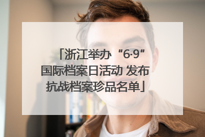 浙江举办“6·9”国际档案日活动 发布抗战档案珍品名单