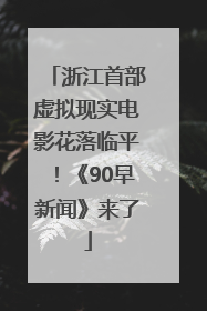 浙江首部虚拟现实电影花落临平！《90早新闻》来了