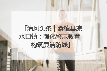 清风头条｜桑植县凉水口镇：强化警示教育 构筑廉洁防线