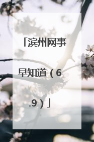 滨州网事早知道（6.9）