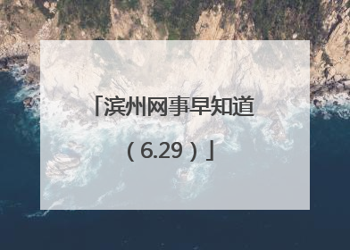滨州网事早知道（6.29）