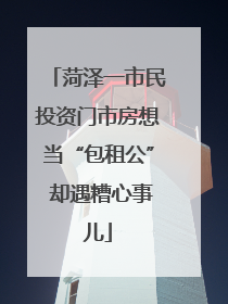 菏泽一市民投资门市房想当“包租公” 却遇糟心事儿