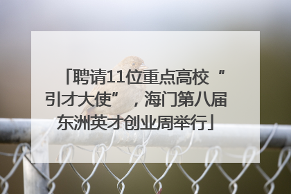 聘请11位重点高校“引才大使”，海门第八届东洲英才创业周举行