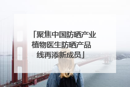 聚焦中国防晒产业 植物医生防晒产品线再添新成员