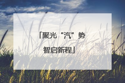 聚光“汽”势 智启新程