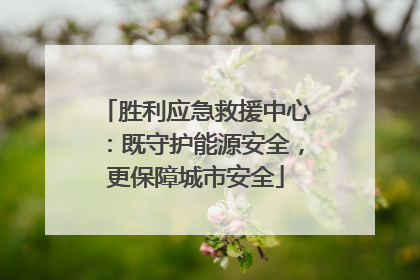 胜利应急救援中心：既守护能源安全，更保障城市安全