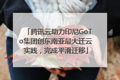 腾讯云助力印尼GoTo集团创东南亚最大迁云实践，完成平滑迁移