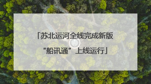 苏北运河全线完成新版“船讯通”上线运行