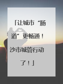 让城市“肠道”更畅通！沙市城管行动了！