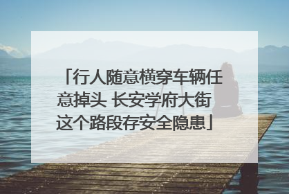行人随意横穿车辆任意掉头 长安学府大街这个路段存安全隐患