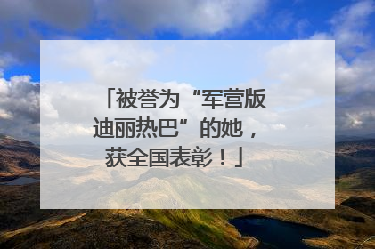 被誉为“军营版迪丽热巴”的她，获全国表彰！
