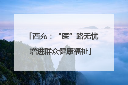 西充：“医”路无忧 增进群众健康福祉